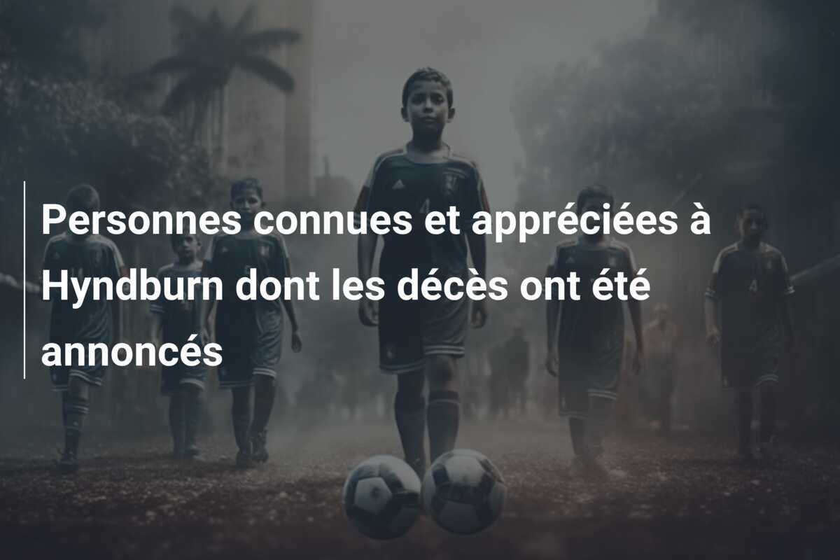 Personnes connues et appréciées à Hyndburn dont les décès ont été annoncés