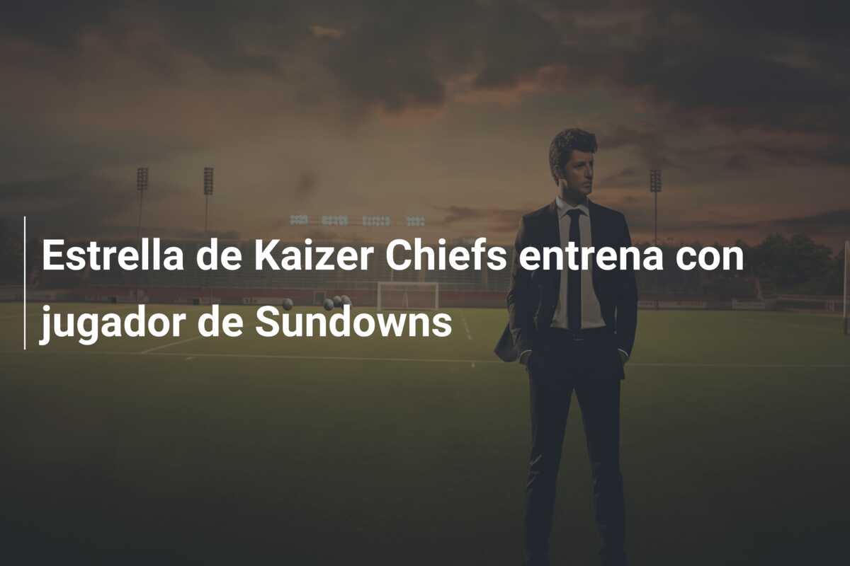 Estrella de Kaizer Chiefs entrena con jugador de Sundowns