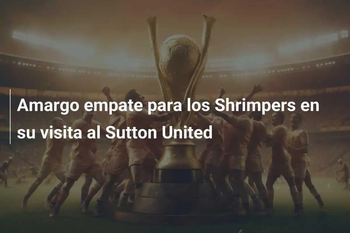 Amargo empate para los Shrimpers en su visita al Sutton United
