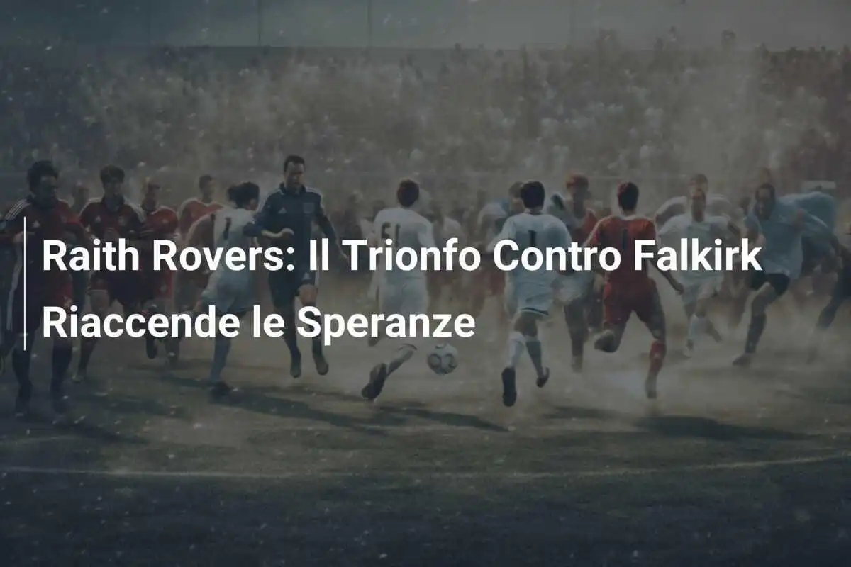 Raith Rovers: Il Trionfo Contro Falkirk Riaccende le Speranze
