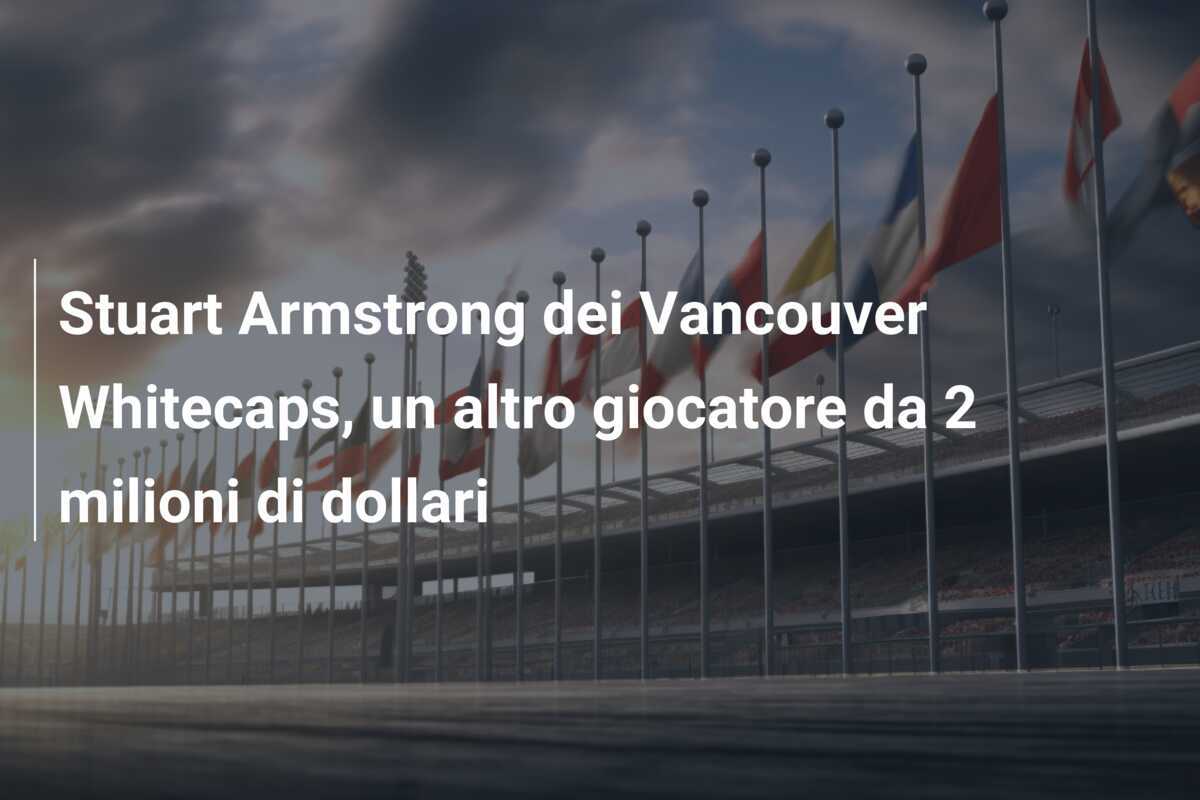 Stuart Armstrong dei Vancouver Whitecaps, un altro giocatore da 2 milioni di dollari