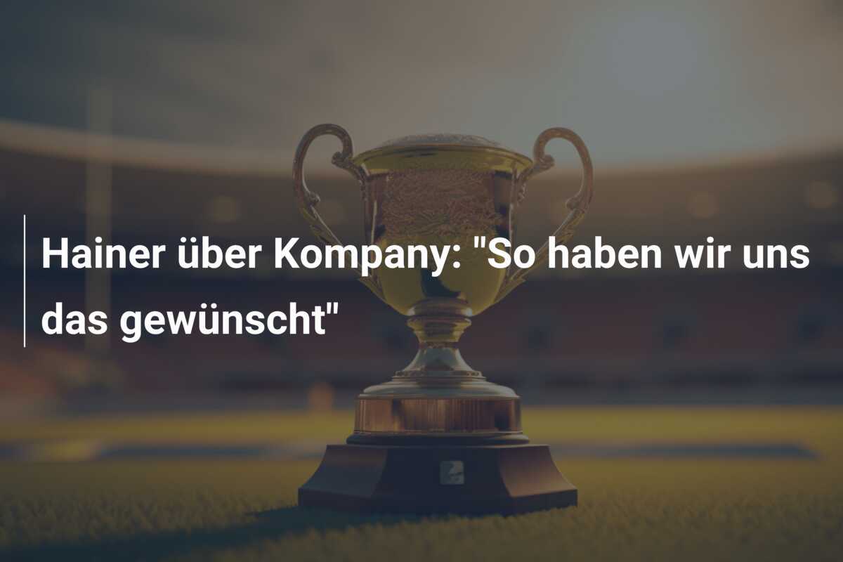Hainer über Kompany: "So haben wir uns das gewünscht"
