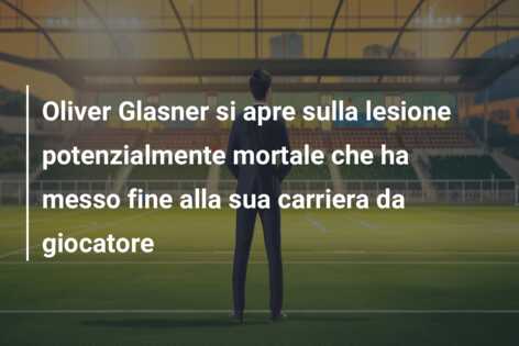 Oliver Glasner si apre sulla lesione potenzialmente mortale che ha messo fine alla sua carriera da giocatore