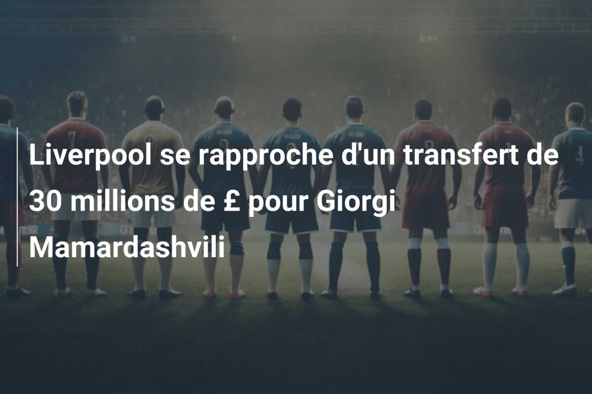 Liverpool se rapproche d’un transfert de 30 millions de £ pour Giorgi Mamardashvili