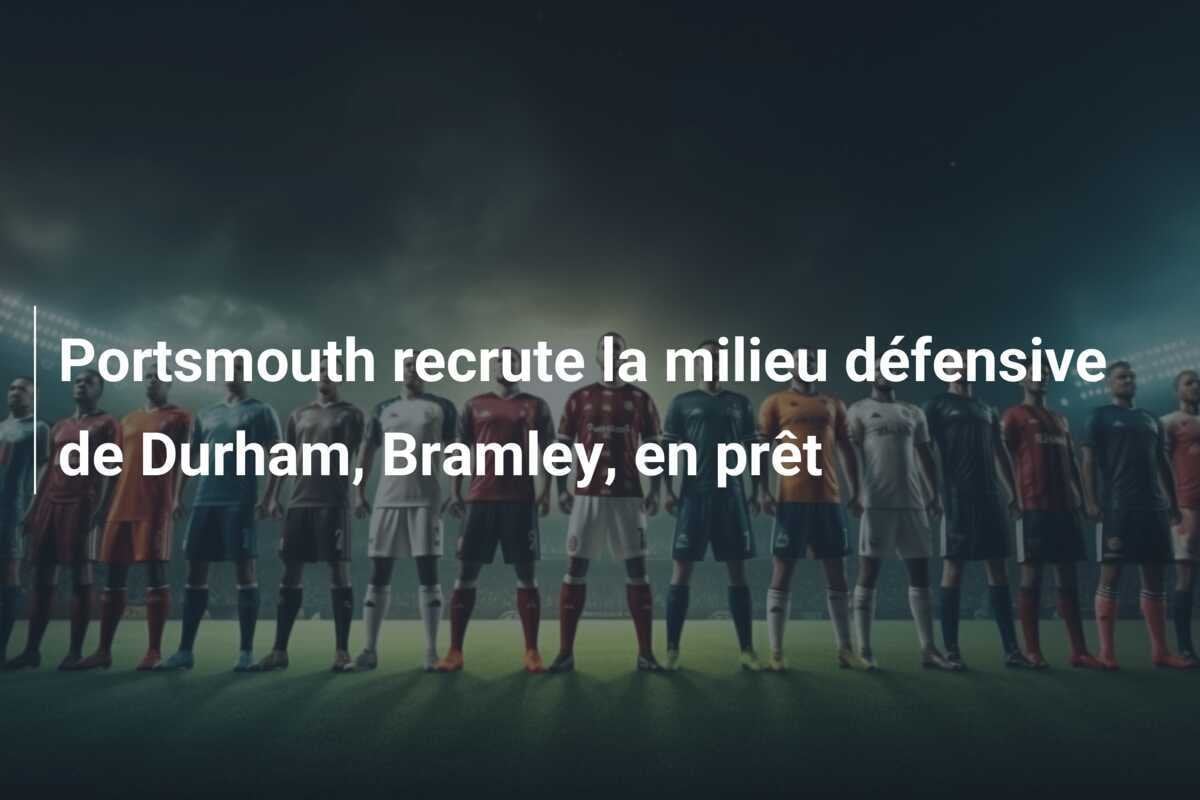 Portsmouth recrute la milieu défensive de Durham, Bramley, en prêt