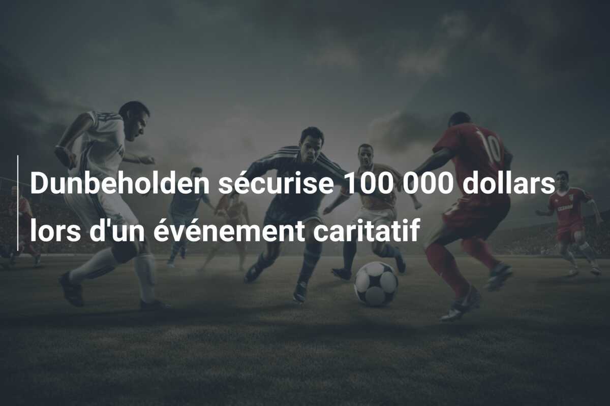 Dunbeholden sécurise 100 000 dollars lors d'un événement caritatif