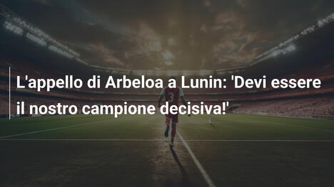 L'appello di Arbeloa a Lunin: 'Devi essere il nostro campione decisiva!'