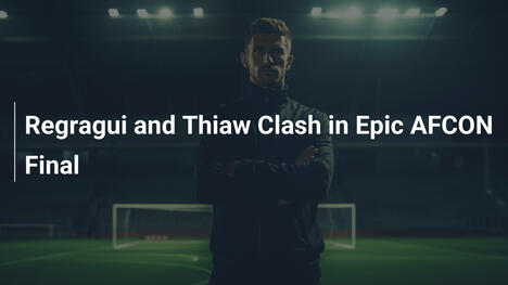 Regragui und Thiaw im epischen AFCON-Finale