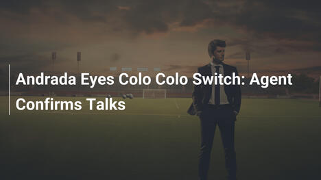 Andrada verso il Colo-Colo: Agente conferma trattative