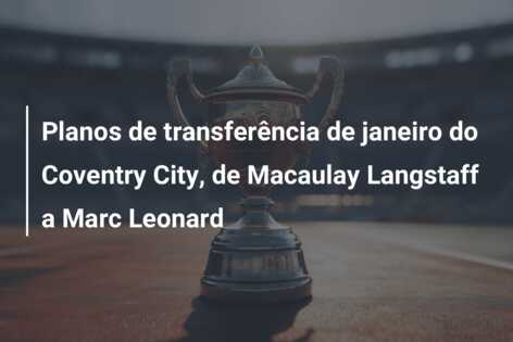 Planos de transferência de janeiro do Coventry City, de Macaulay Langstaff a Marc Leonard