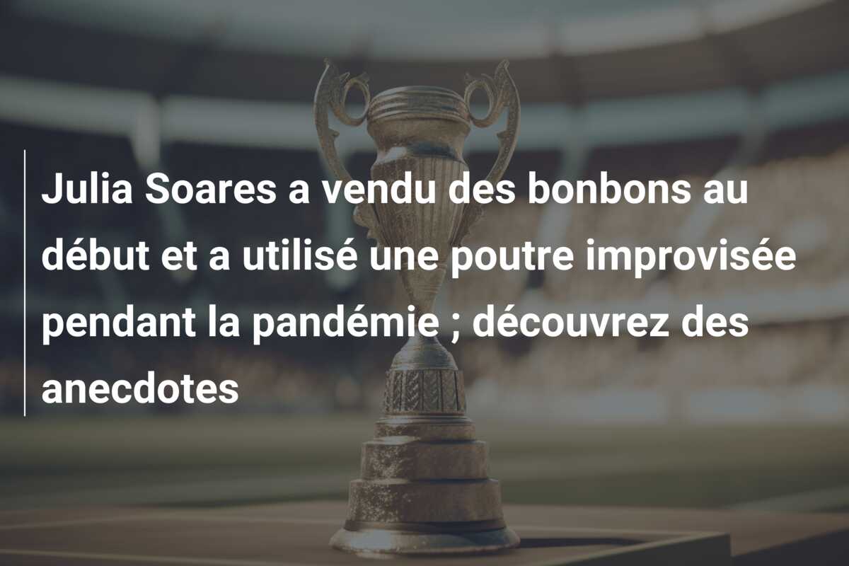 Julia Soares a vendu des bonbons au début et a utilisé une poutre improvisée pendant la pandémie ; découvrez des anecdotes
