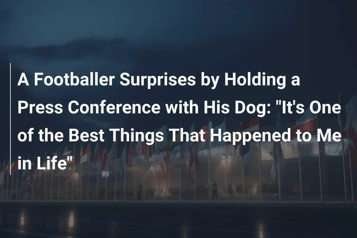 Un Calciatore Sorprende Tenendo una Conferenza Stampa con il Suo Cane: "È Una delle Migliori Cose Che Mi Siano Mai Capitate nella Vita"