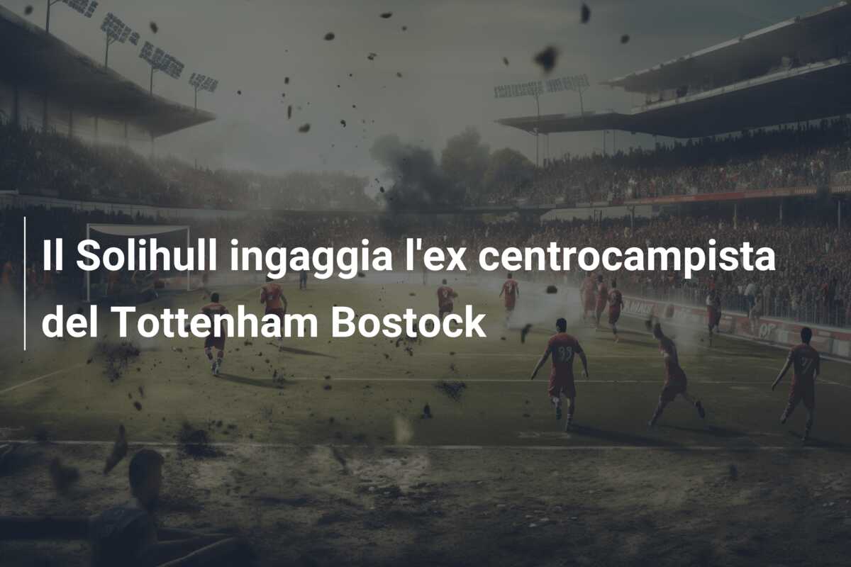 Il Solihull ingaggia l’ex centrocampista del Tottenham Bostock