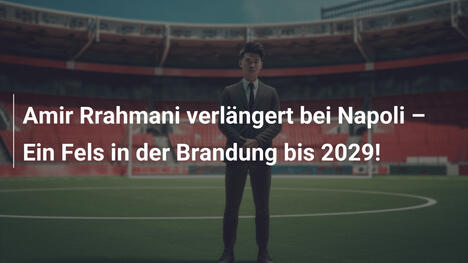 Amir Rrahmani verlängert bei Napoli – Ein Fels in der Brandung bis 2029!