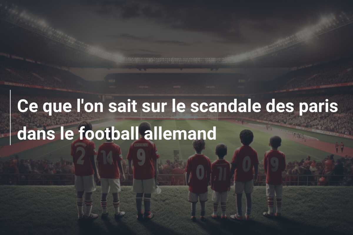 Ce que l'on sait sur le scandale des paris dans le football allemand