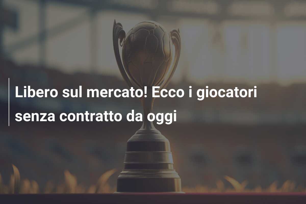 Libero sul mercato! Ecco i giocatori senza contratto da oggi
