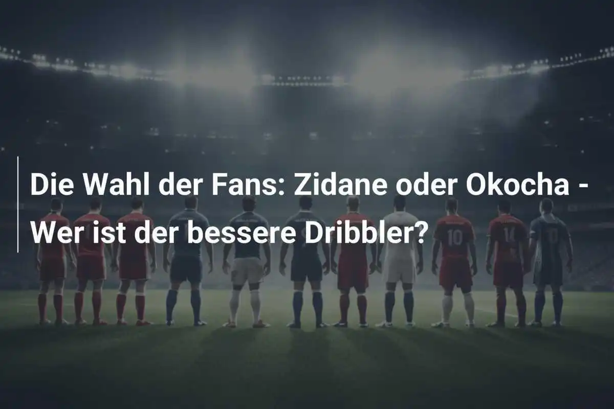 Die Wahl der Fans: Zidane oder Okocha - Wer ist der bessere Dribbler?