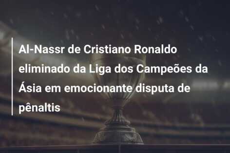 Al-Nassr de Cristiano Ronaldo eliminado da Liga dos Campeões da Ásia em emocionante disputa de pênaltis