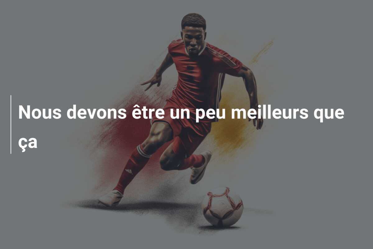 Nous devons être un peu meilleurs que ça