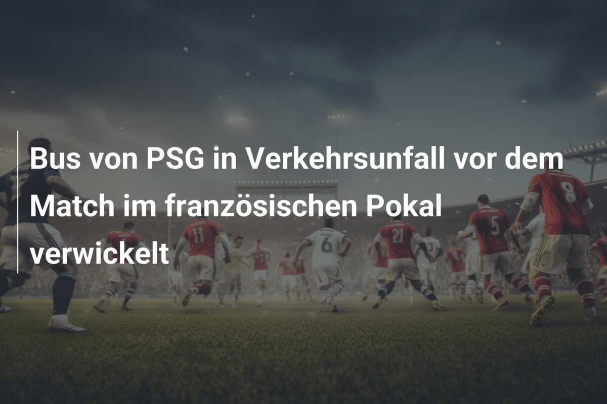 Bus von PSG in Verkehrsunfall vor dem Match im französischen Pokal verwickelt