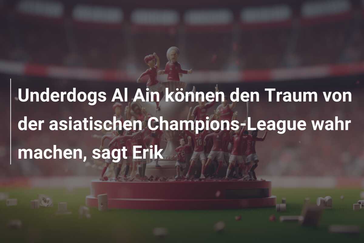 Underdogs Al Ain können den Traum von der asiatischen Champions-League wahr machen, sagt Erik