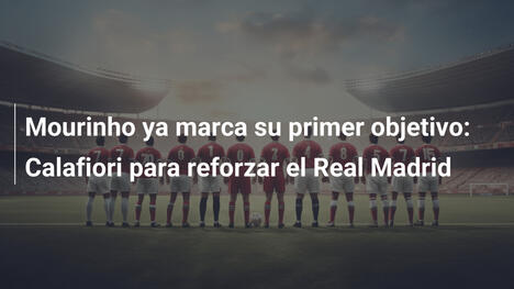 Mourinho ya marca su primer objetivo: Calafiori para reforzar el Real Madrid