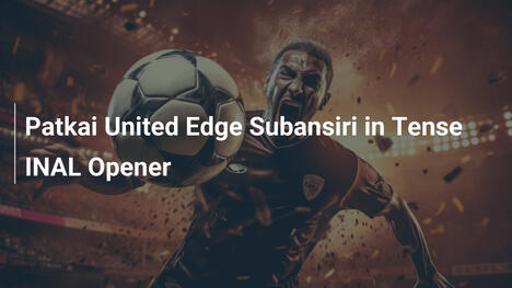 Patkai United Supera Subansiri nel Tensissimo Inizio INAL