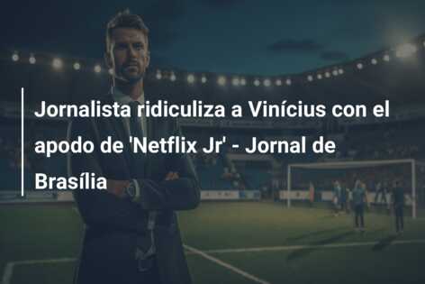 Jornalista ridiculiza a Vinícius con el apodo de ‘Netflix Jr’ – Jornal de Brasília