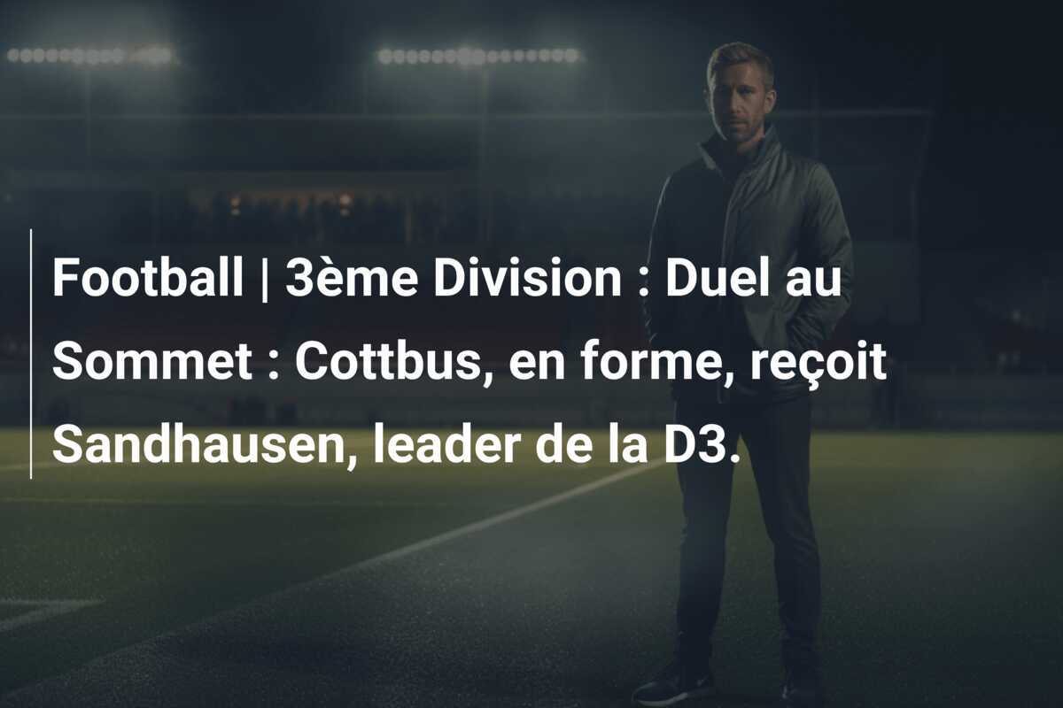 Football | 3ème Division : Duel au Sommet : Cottbus, en forme, reçoit Sandhausen, leader de la D3.
