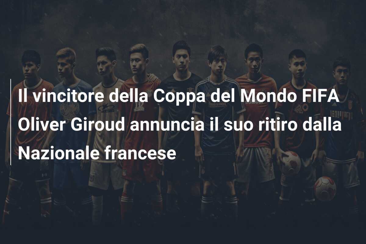Il vincitore della Coppa del Mondo FIFA Oliver Giroud annuncia il suo ritiro dalla Nazionale francese
