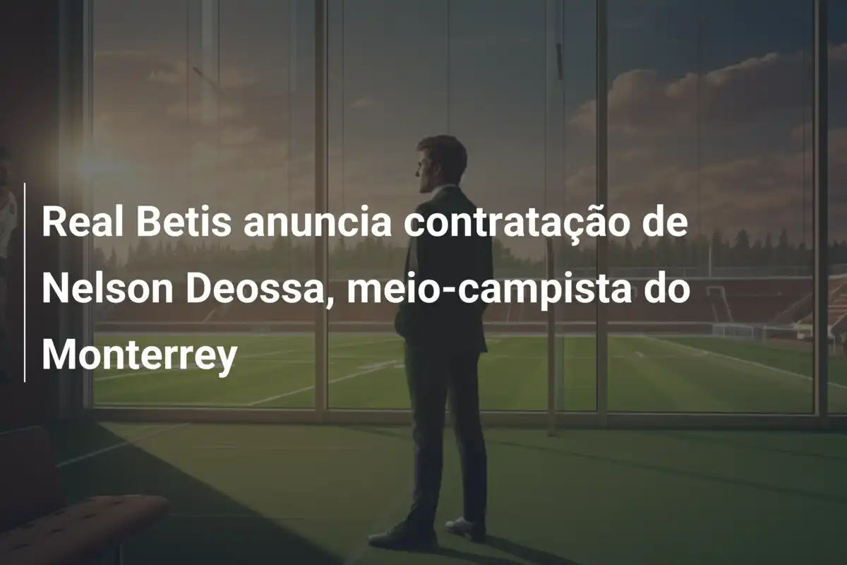 Real Betis anuncia contratação de Nelson Deossa, meio-campista do Monterrey