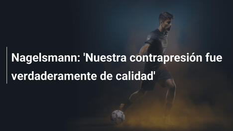 Nagelsmann: 'Nuestra contrapresión fue verdaderamente de calidad'