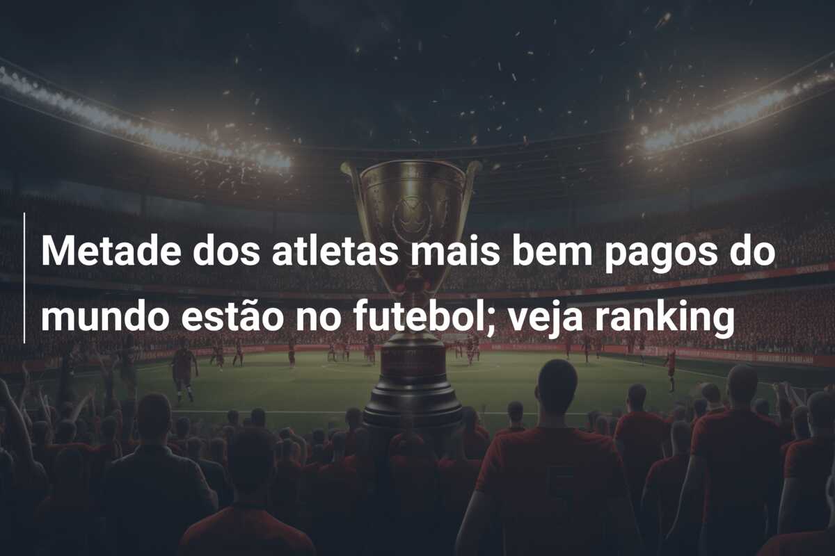Metade dos atletas mais bem pagos do mundo estão no futebol; veja ranking