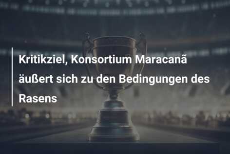 Kritikziel, Konsortium Maracanã äußert sich zu den Bedingungen des Rasens