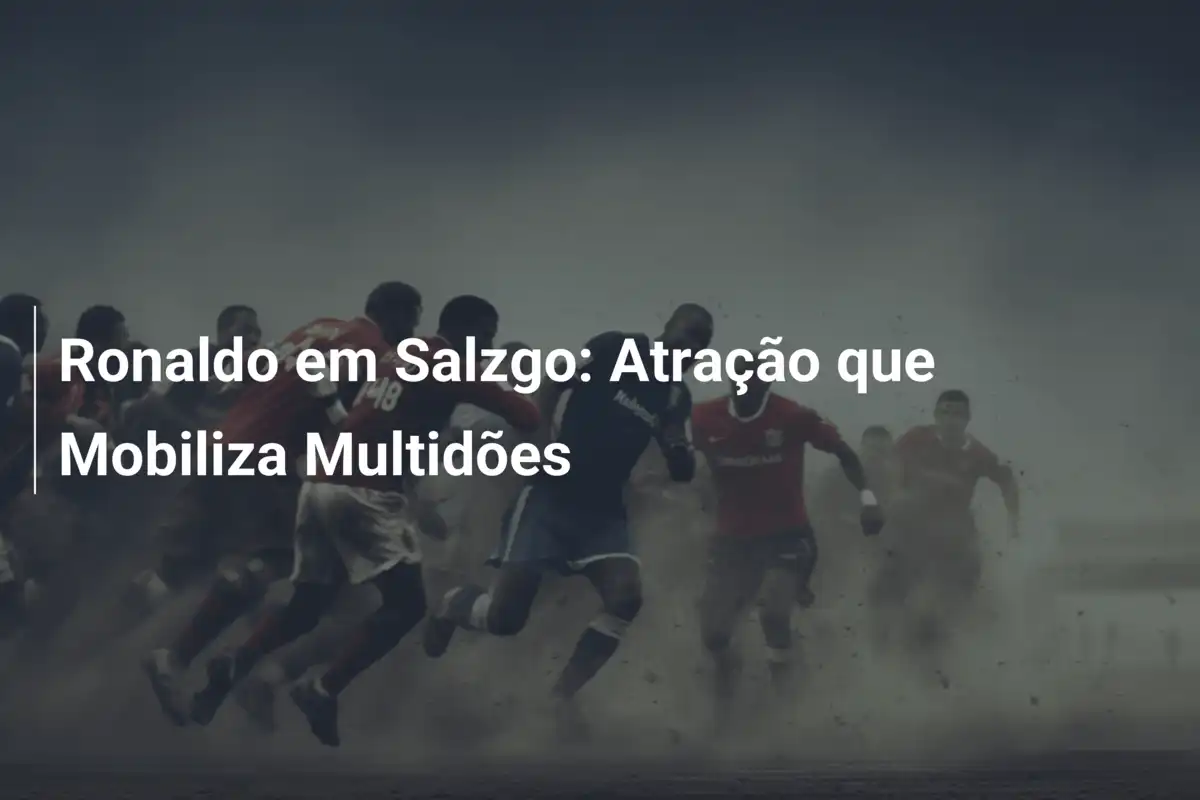 Ronaldo em Salzgo: Atração que Mobiliza Multidões