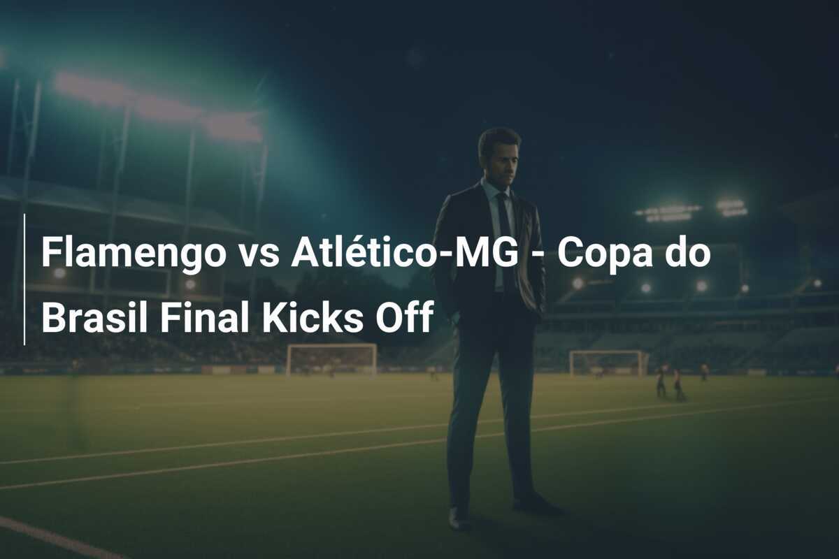 Flamengo vs Copa do Brasil Final Kicks Off