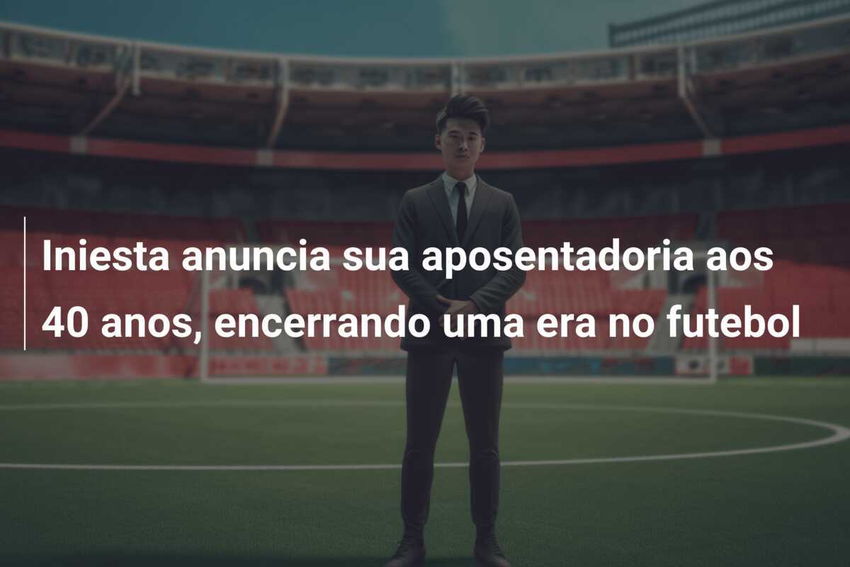 Iniesta anuncia sua aposentadoria aos 40 anos, encerrando uma era no futebol