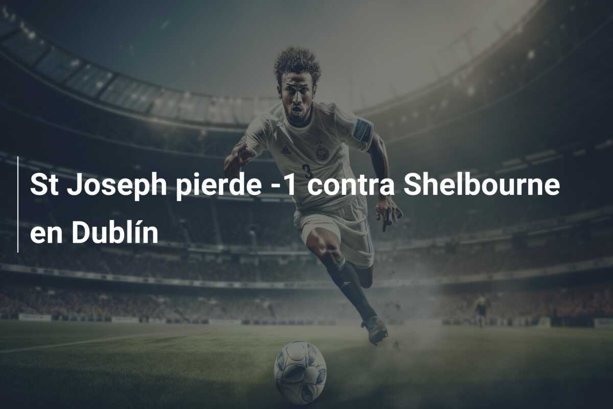 St Joseph pierde -1 contra Shelbourne en Dublín