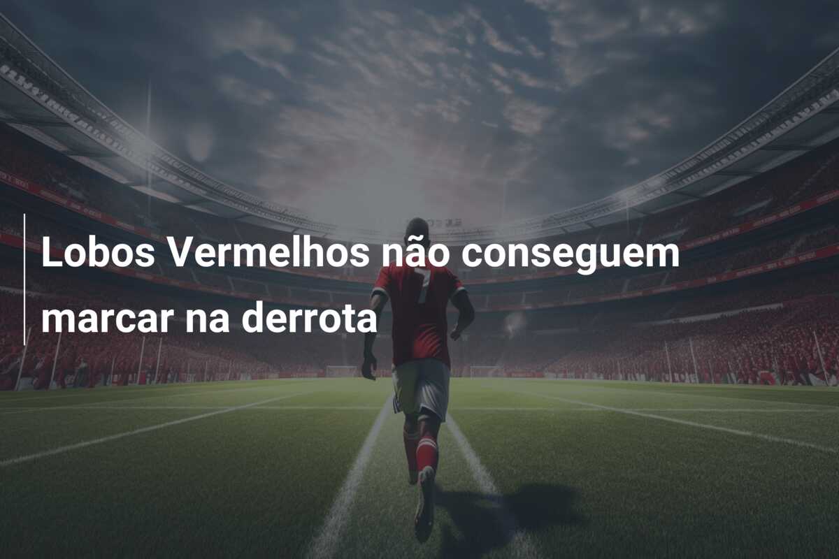Lobos Vermelhos não conseguem marcar na derrota