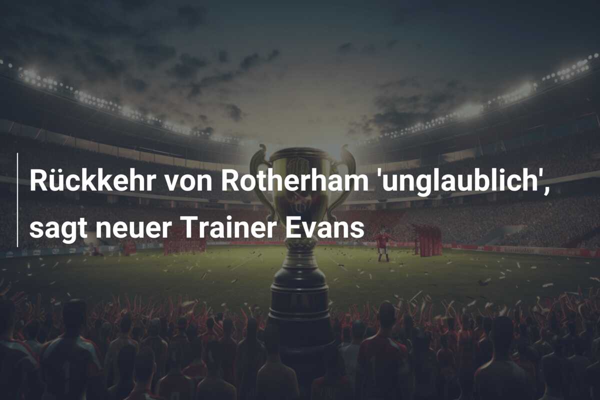 Rückkehr von Rotherham ‘unglaublich’, sagt neuer Trainer Evans