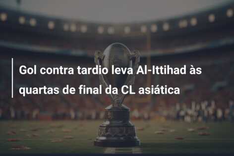Gol contra tardio leva Al-Ittihad às quartas de final da CL asiática