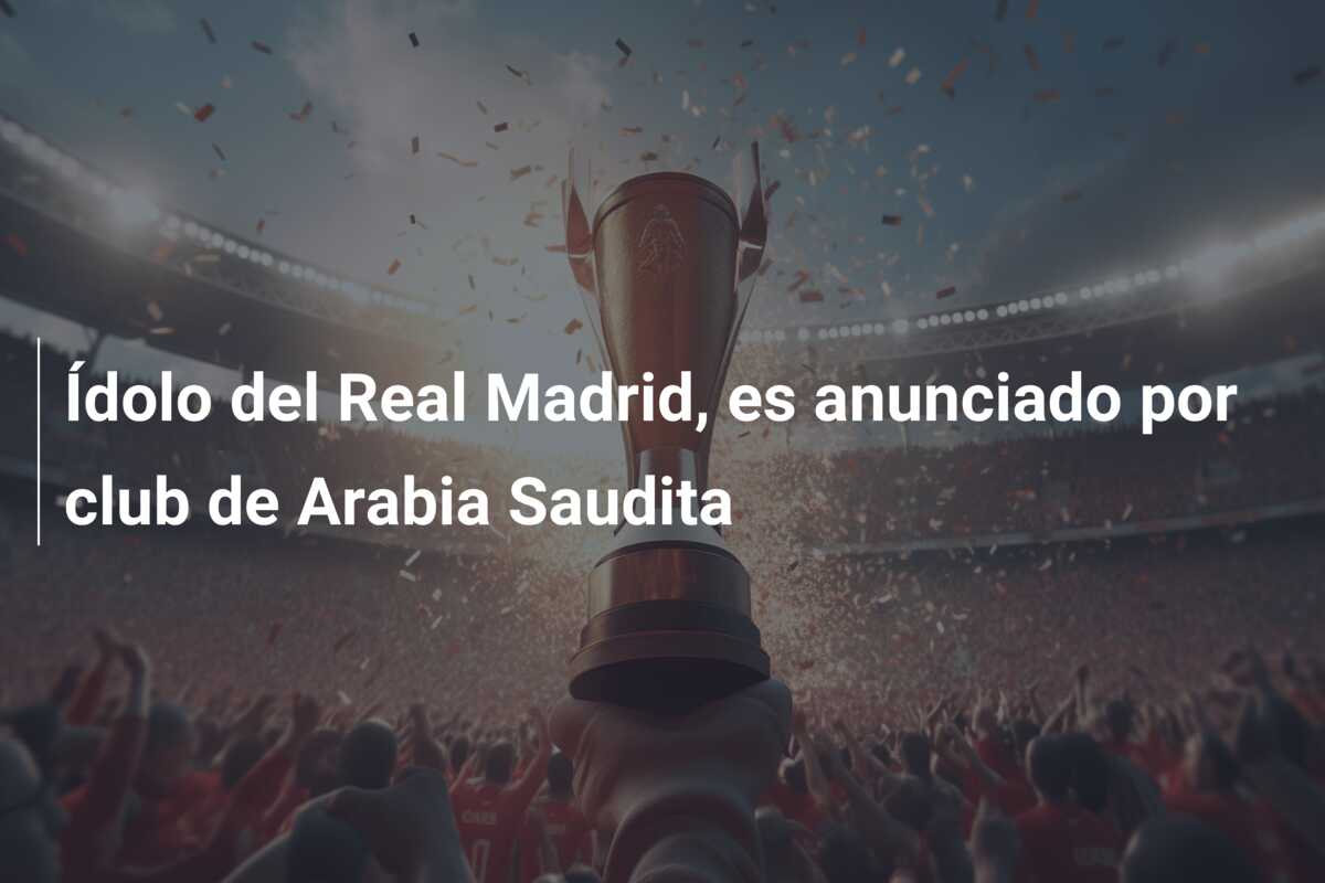 Ídolo del Real Madrid, es anunciado por club de Arabia Saudita