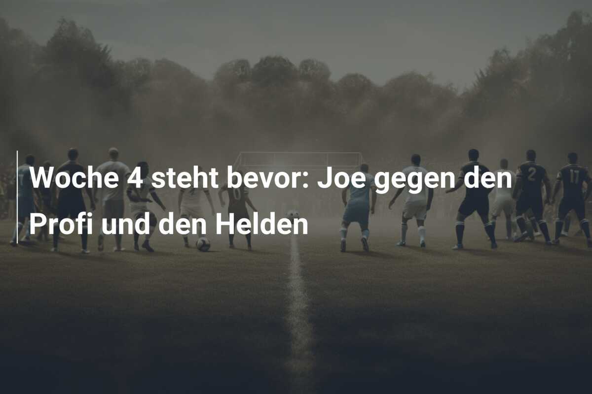 Woche 4 steht bevor: Joe gegen den Profi und den Helden