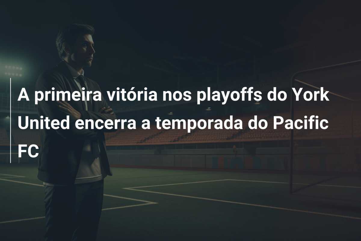 A primeira vitória nos playoffs do York United encerra a temporada do Pacific FC