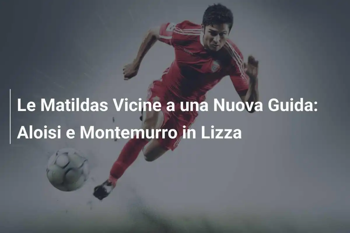 Le Matildas Vicine a una Nuova Guida: Aloisi e Montemurro in Lizza