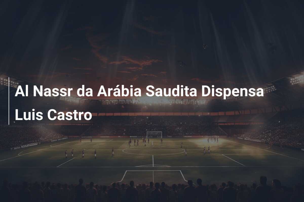 Al Nassr da Arábia Saudita Dispensa Luis Castro