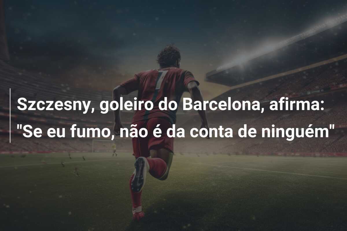 Szczesny, goleiro do Barcelona, afirma: "Se eu fumo, não é da conta de ninguém"