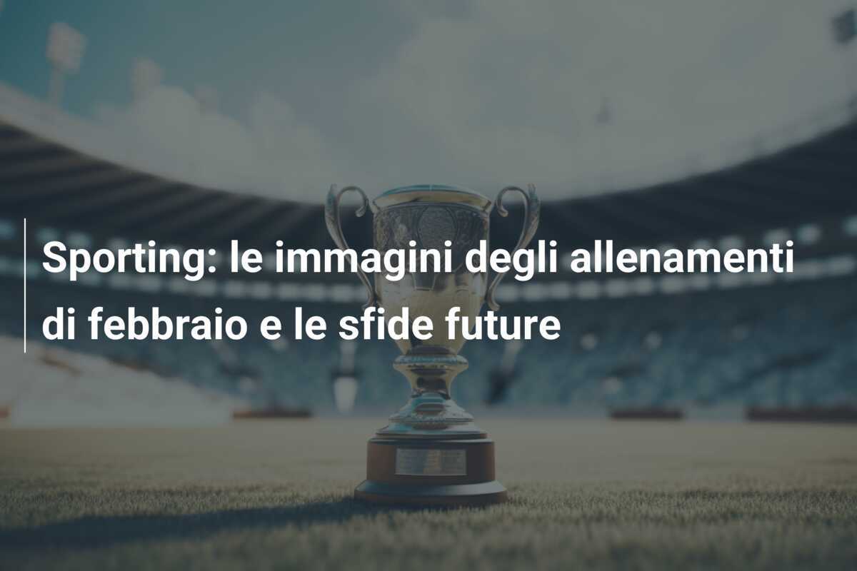 Sporting: le immagini degli allenamenti di febbraio e le sfide future