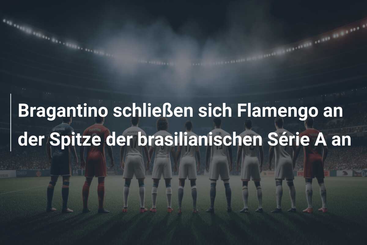 Bragantino schließen sich Flamengo an der Spitze der brasilianischen Série A an