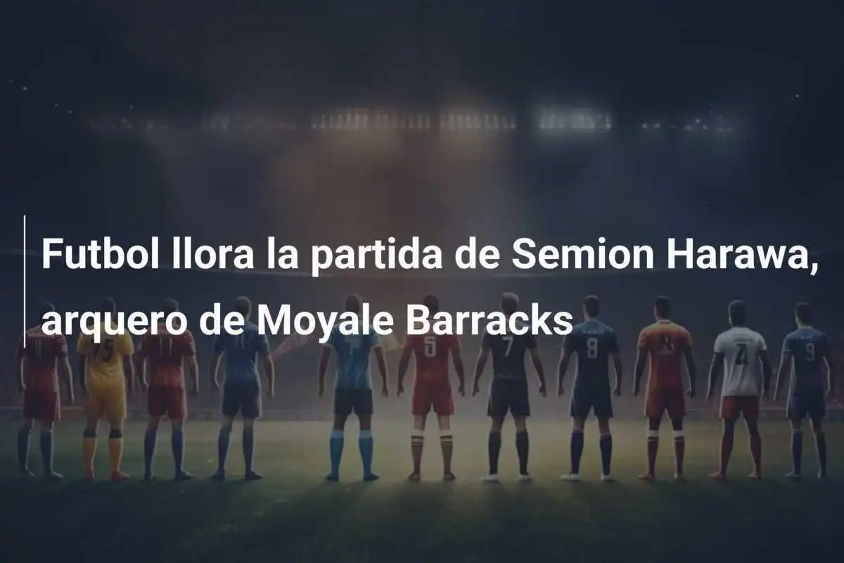 Futbol llora la partida de Semion Harawa, arquero de Moyale Barracks
